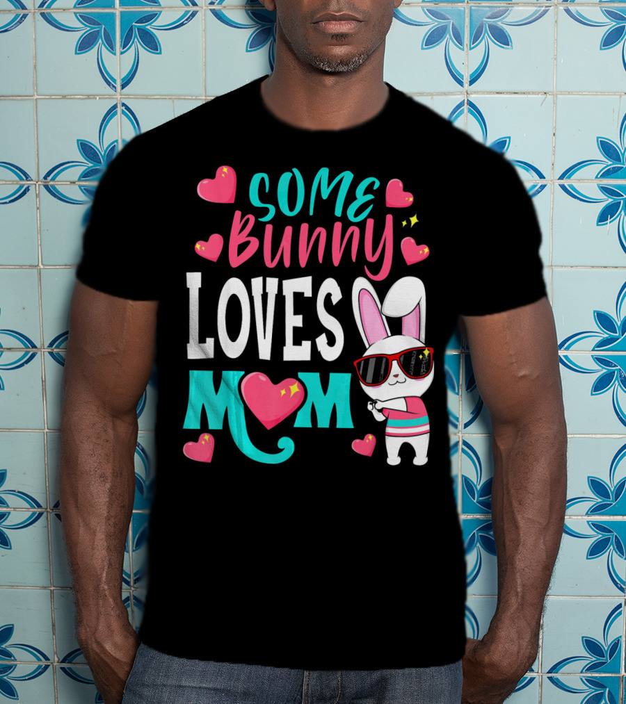 Some Bunny Loves Mom Happy Easter Cute Bunny With Hearts T-Shirt