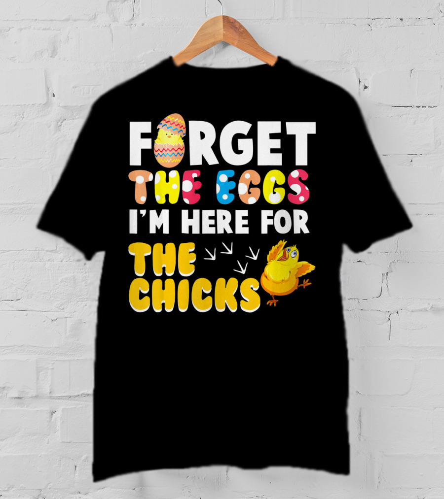 Forget The Eggs I'm Here For The Chicks Colorful Chick T-Shirt