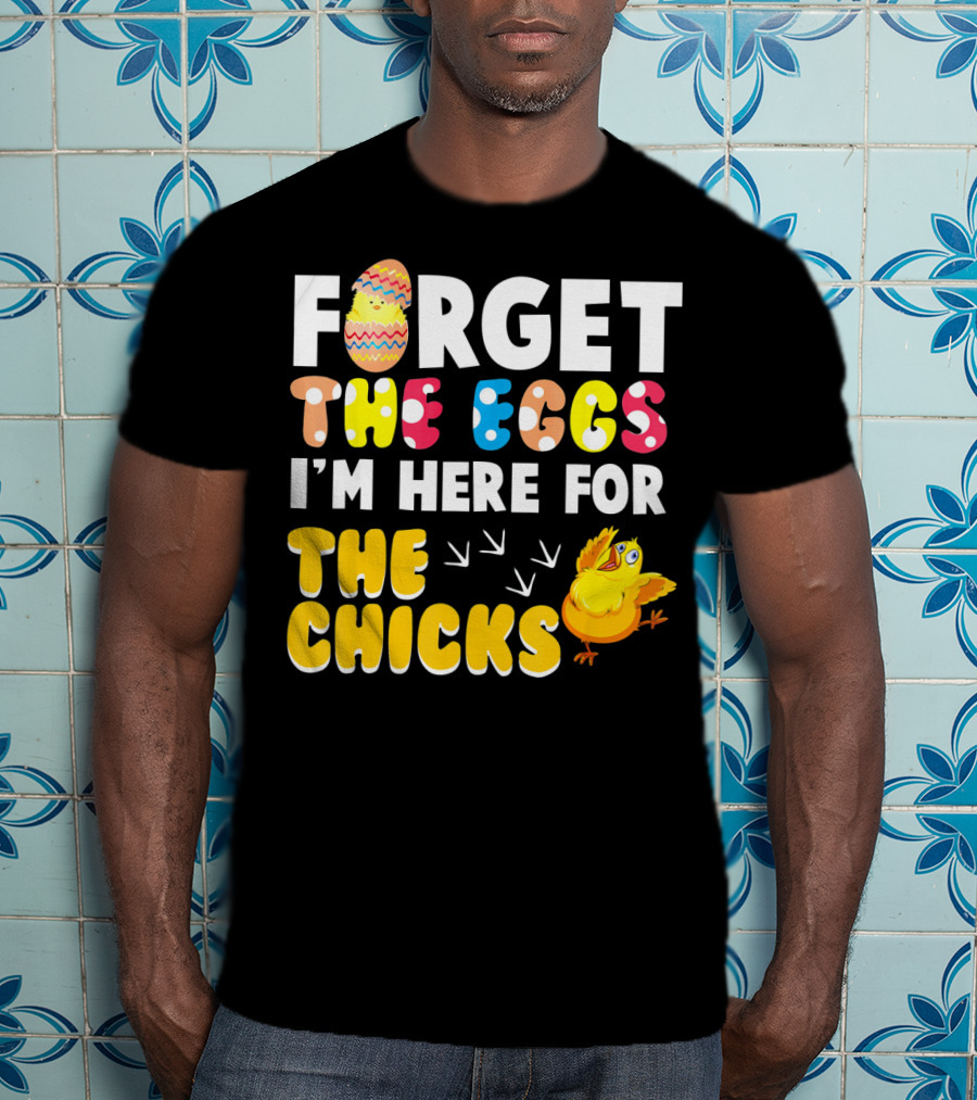 Forget The Eggs I'm Here For The Chicks Colorful Chick T-Shirt