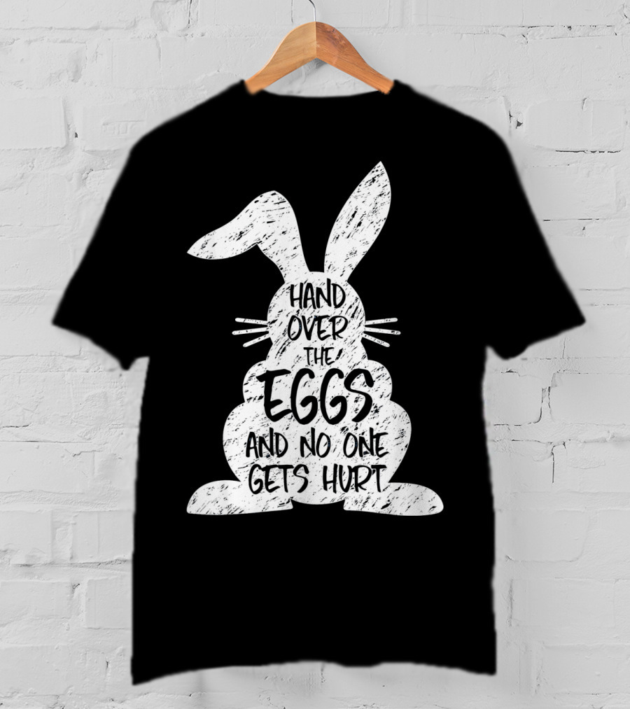 Hand Over The Eggs And No One Gets Hurt Easter Rabbit Eggs Funny Easter T-Shirt