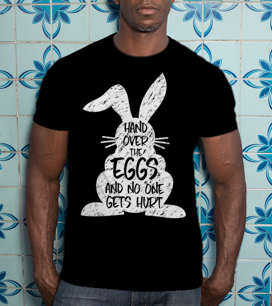 Hand Over The Eggs And No One Gets Hurt Easter Rabbit Eggs Funny Easter T-Shirt
