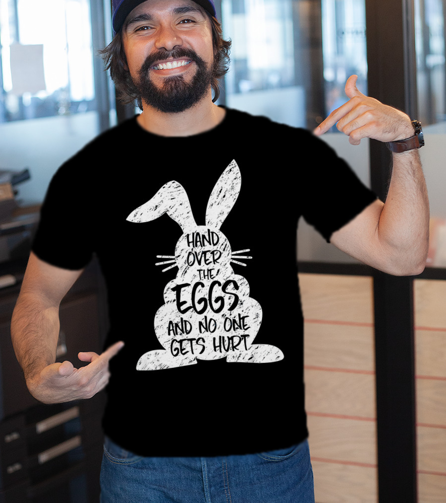 Hand Over The Eggs And No One Gets Hurt Easter Rabbit Eggs Funny Easter T-Shirt
