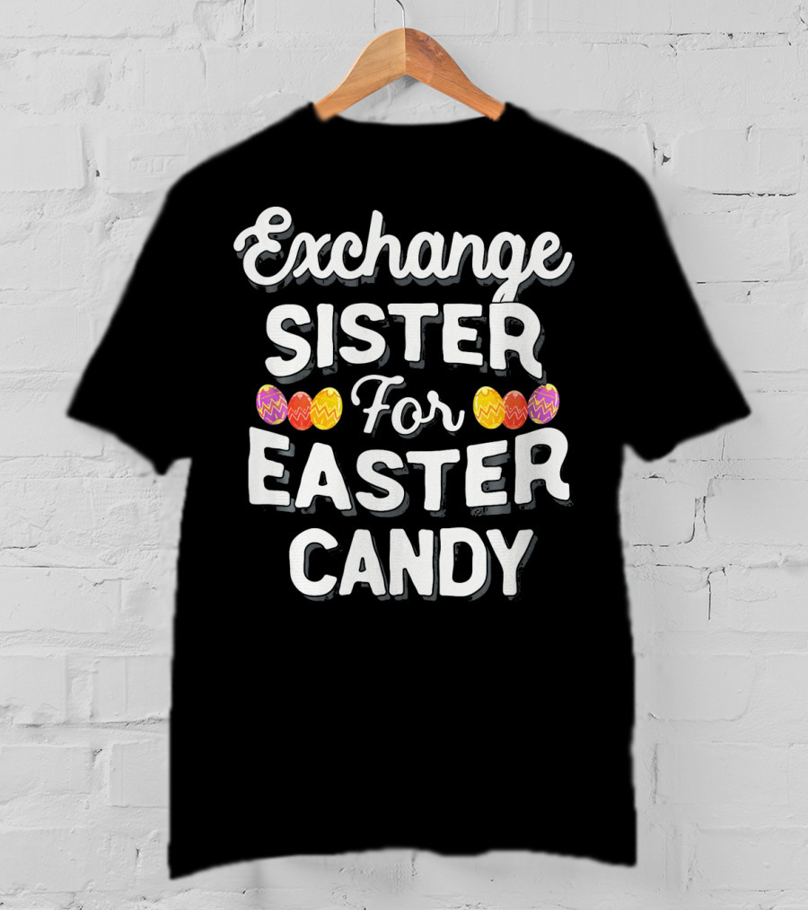 Exchange Sister For Easter Candy Eggs T-Shirt