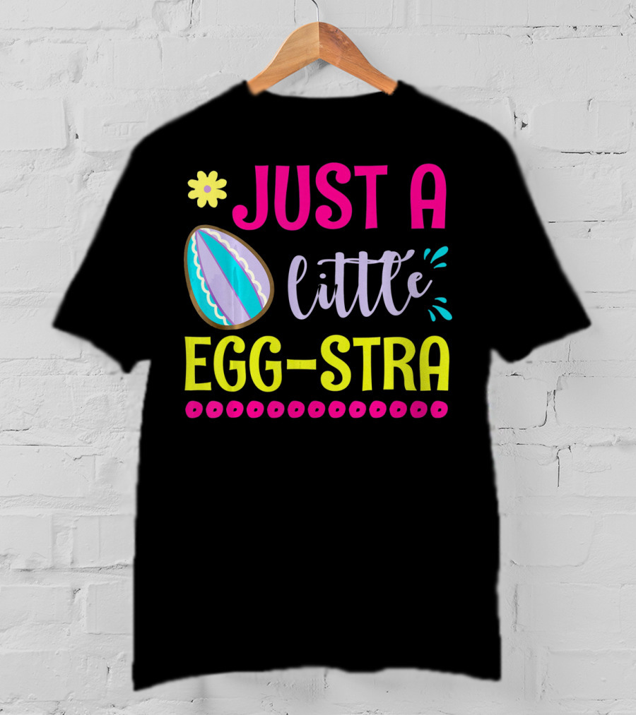 Just A Little Eggstra With Flower And Easter Egg Elements T-Shirt