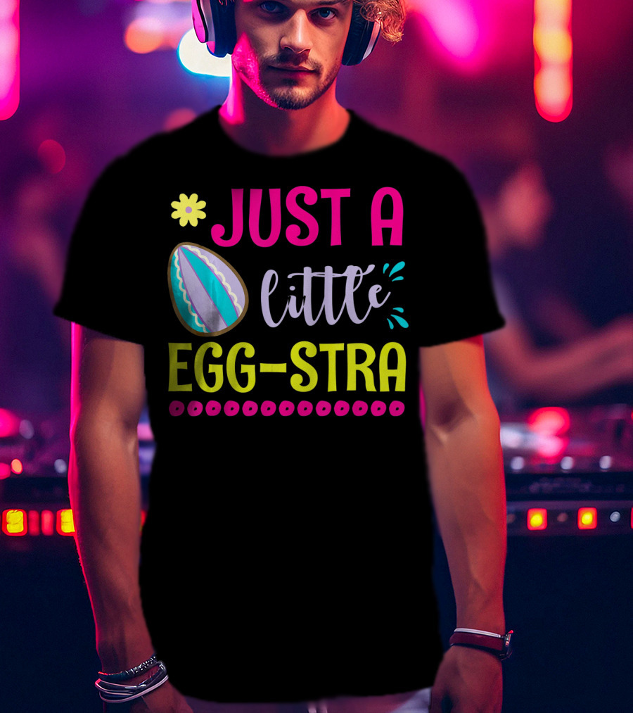 Just A Little Eggstra With Flower And Easter Egg Elements T-Shirt