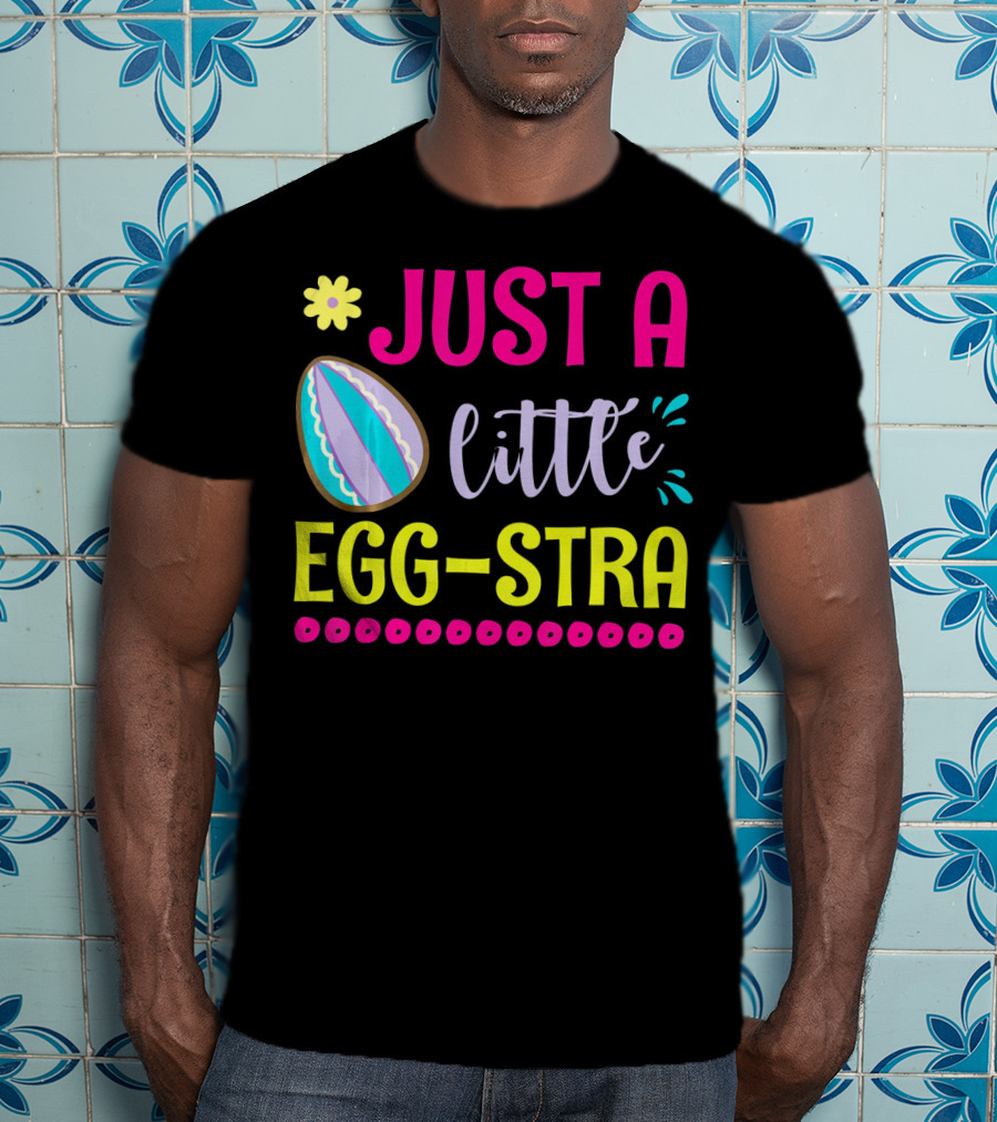 Just A Little Eggstra With Flower And Easter Egg Elements T-Shirt