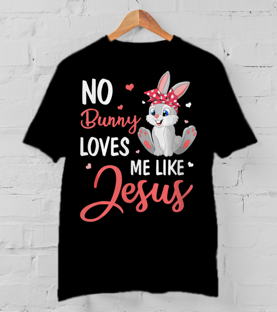 No Bunny Loves Me Like Jesus Cute Bunny T-Shirt