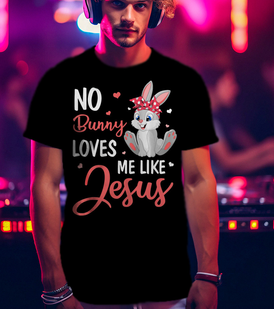 No Bunny Loves Me Like Jesus Cute Bunny T-Shirt