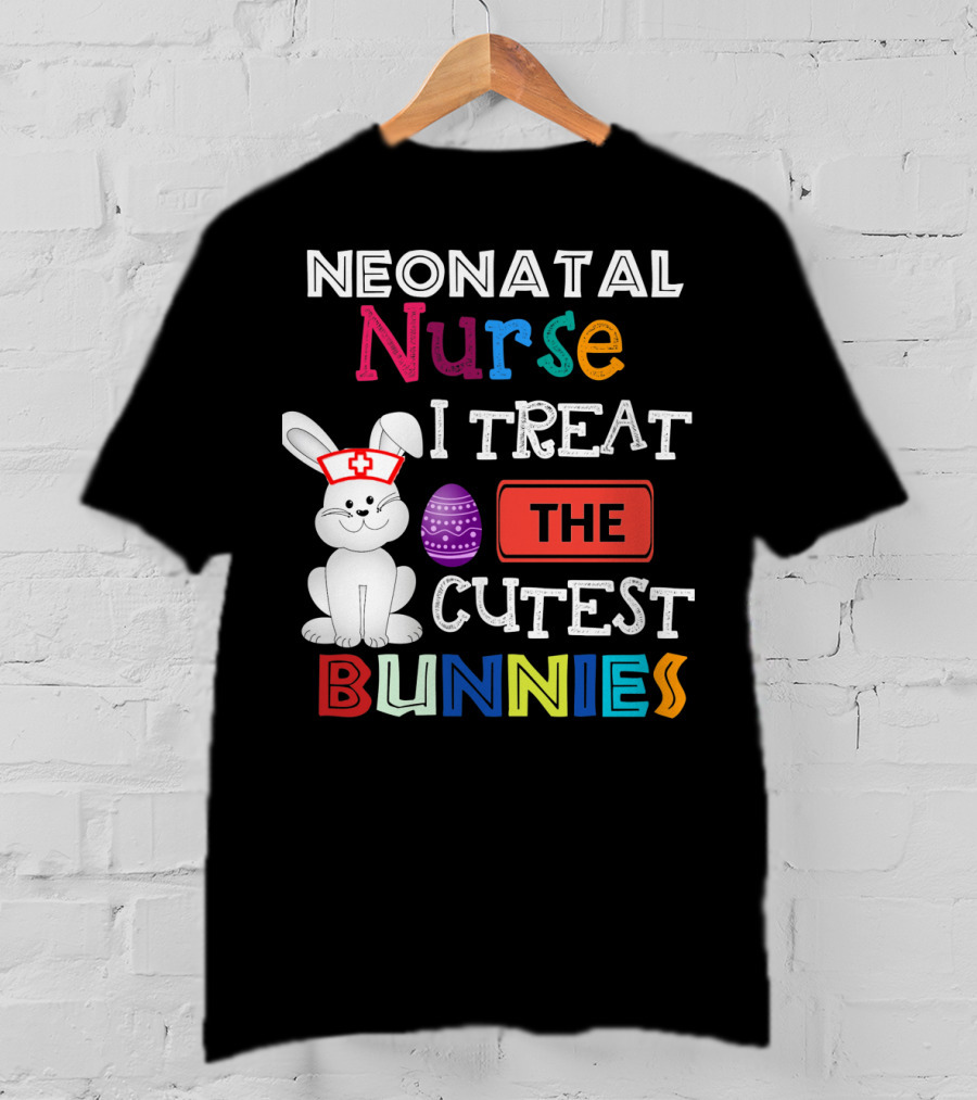 Neonatal Nurse I Treat The Cutest Bunnies Easter Egg T-Shirt