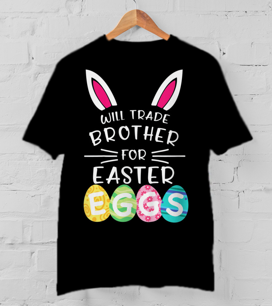Will Trade Brother For Easter Eggs Bunny Ears T-Shirt