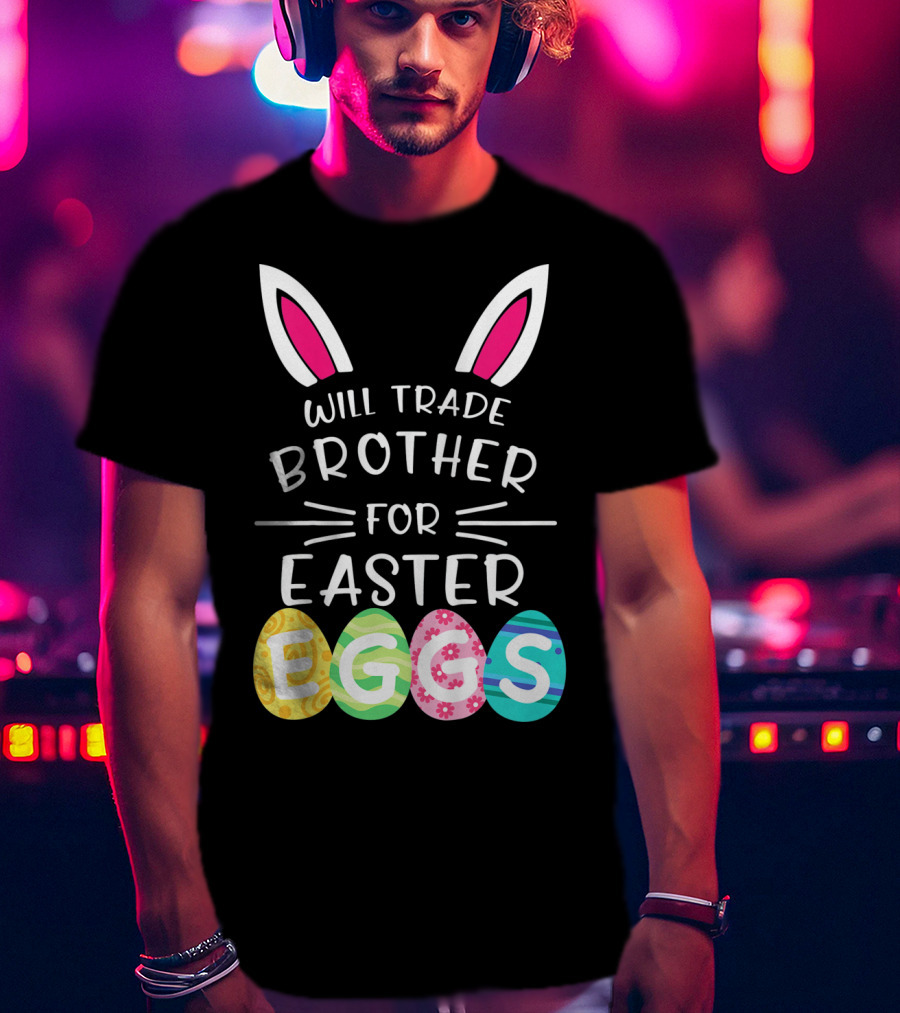 Will Trade Brother For Easter Eggs Bunny Ears T-Shirt