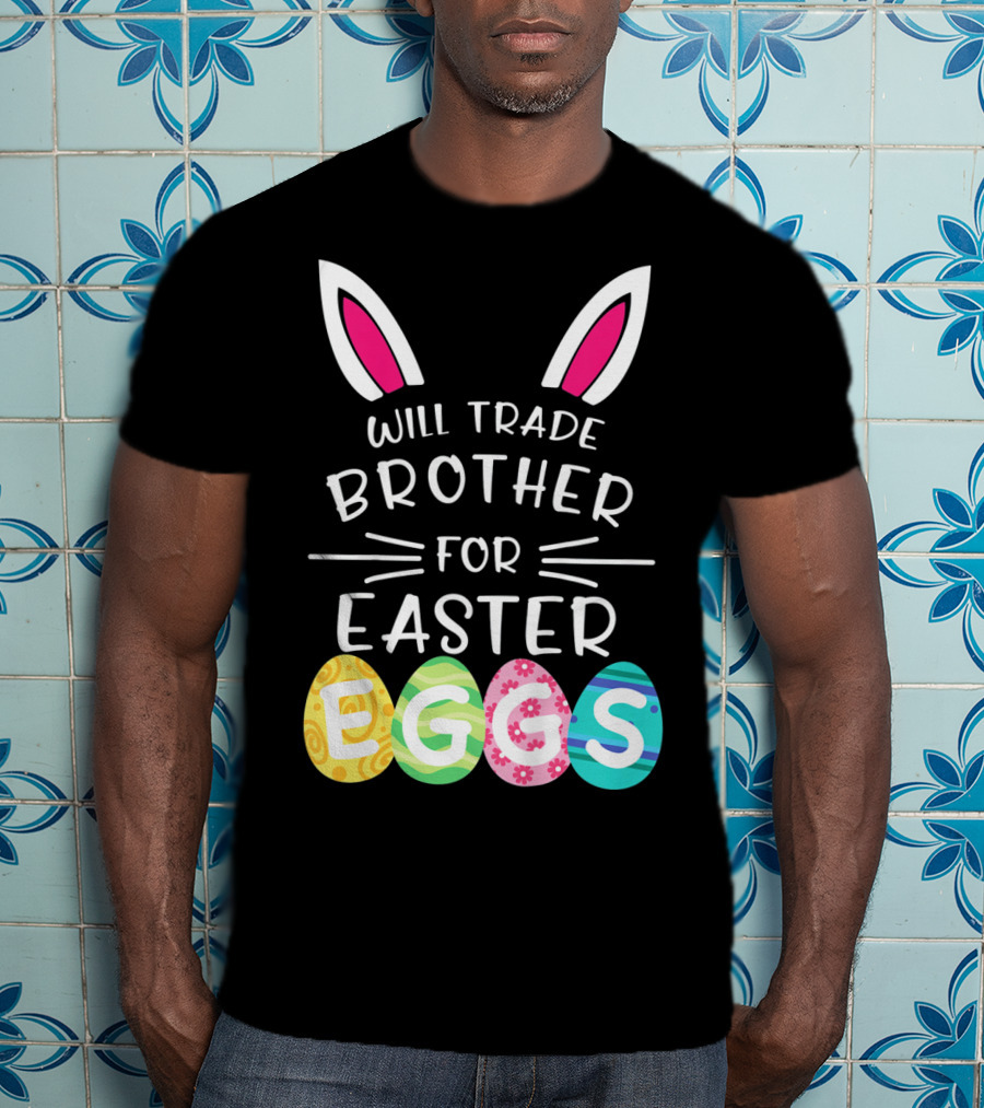 Will Trade Brother For Easter Eggs Bunny Ears T-Shirt