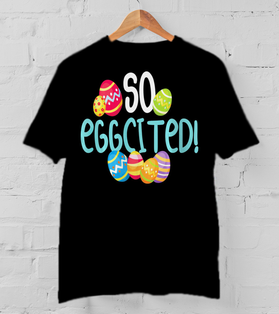 So Eggcited Easter Funny Pun Colored Eggs T-Shirt