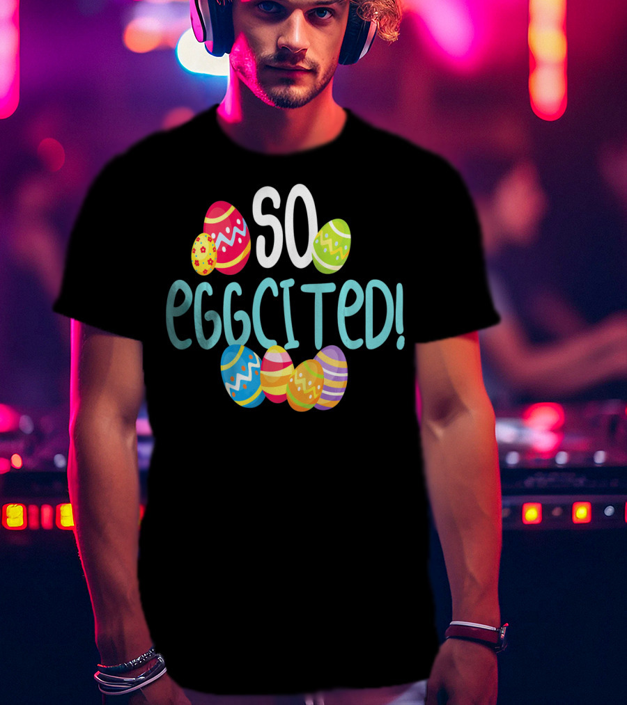 So Eggcited Easter Funny Pun Colored Eggs T-Shirt