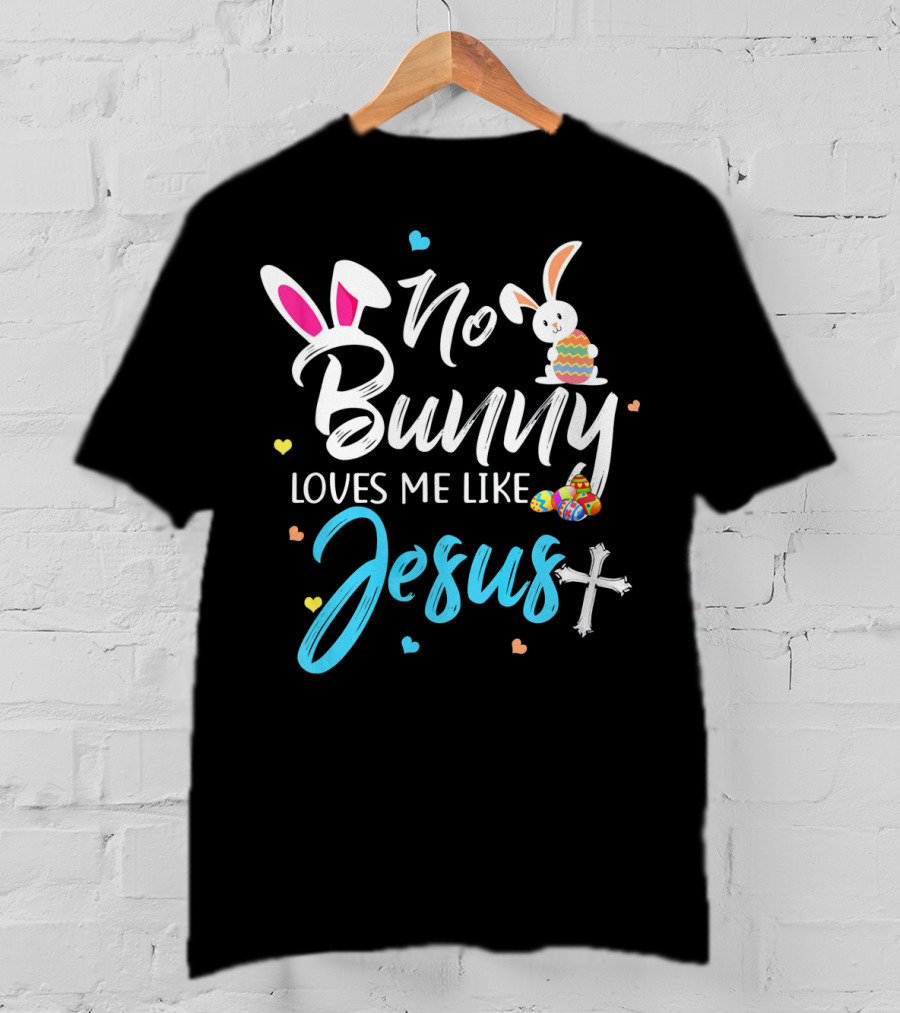 No Bunny Loves Me Like Jesus Easter Bunny Eggs Cross T-Shirt