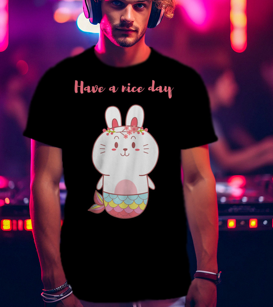 Have A Nice Day With Cute Bunny Mermaid T-Shirt