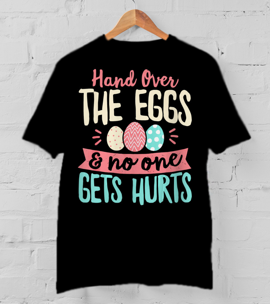 Hand Over The Eggs And No One Gets Hurts Colorful Easter Eggs T-Shirt