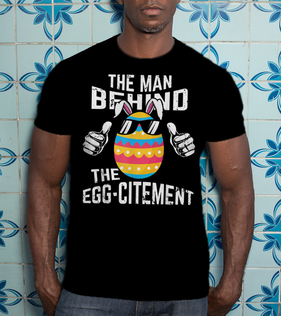 The Man Behind The Egg-citement Easter Pregnancy Announcement T-Shirt