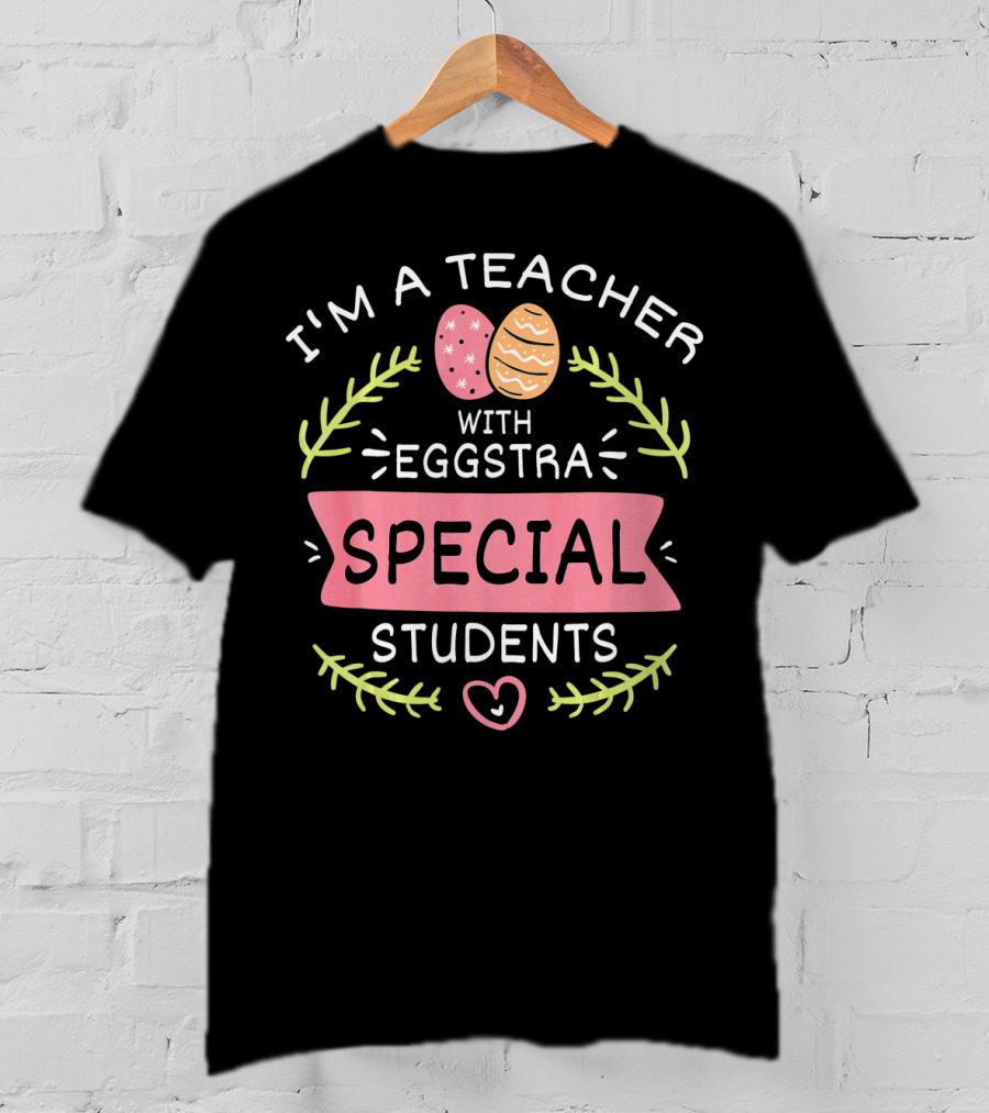 I'm A Teacher With Eggstra Special Students T-Shirt