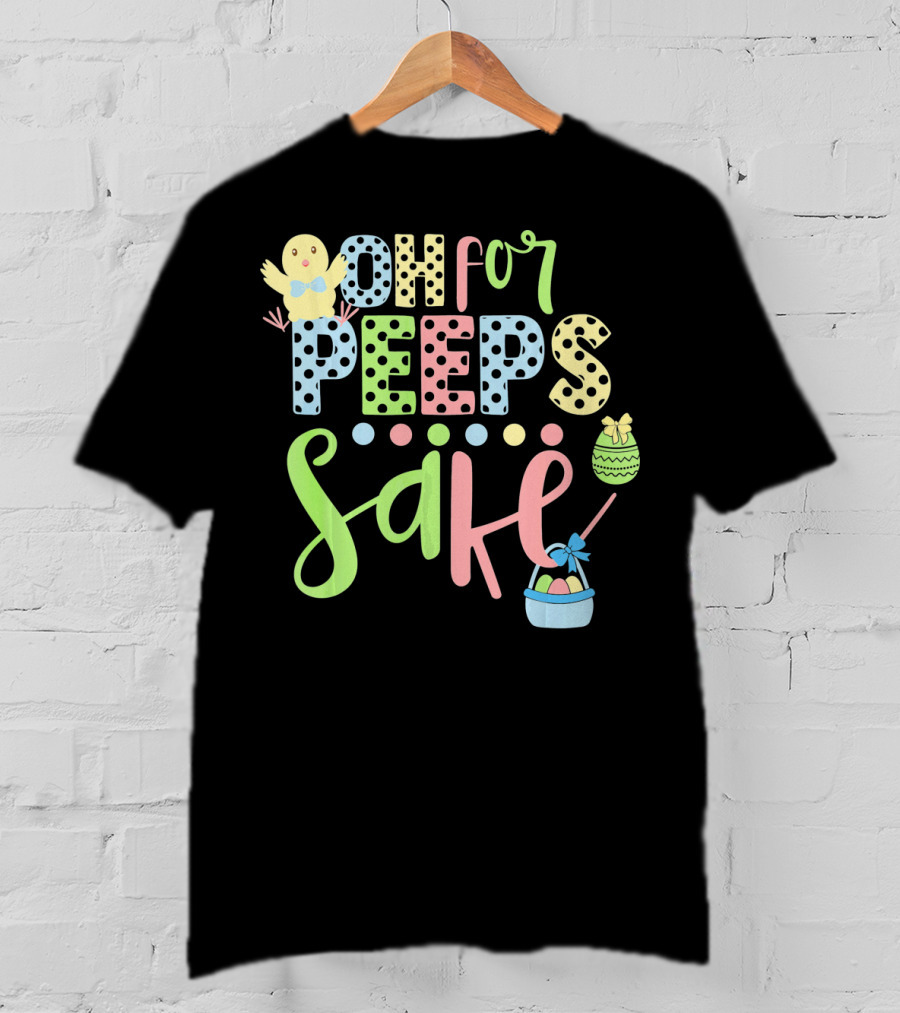 Oh For Peeps Sake Easter Chick Egg Basket T-Shirt