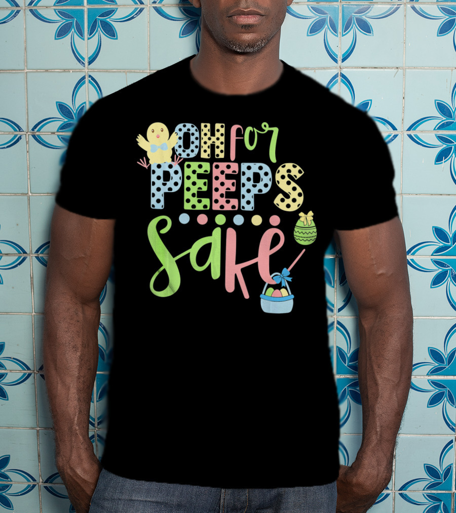 Oh For Peeps Sake Easter Chick Egg Basket T-Shirt