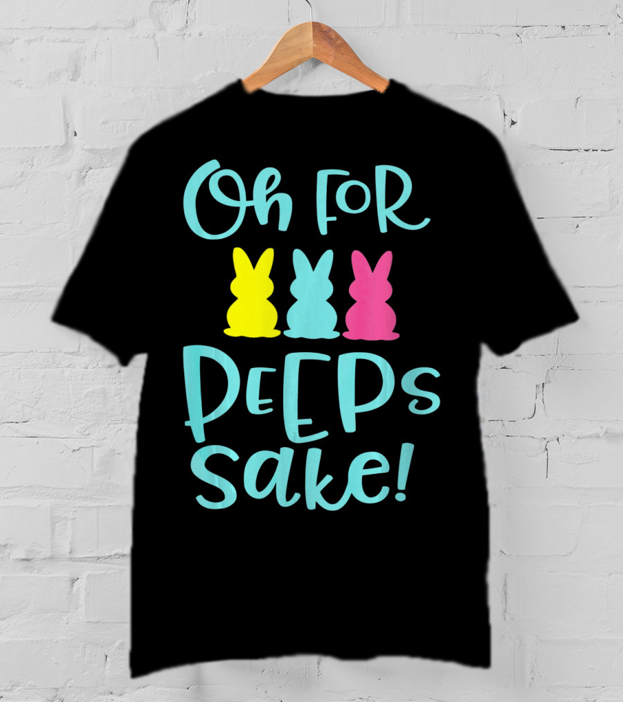 Oh For Peeps Sake Funny Easter T-Shirt