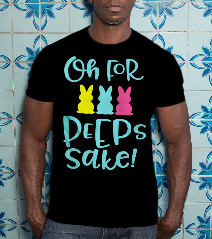 Oh For Peeps Sake Funny Easter T-Shirt