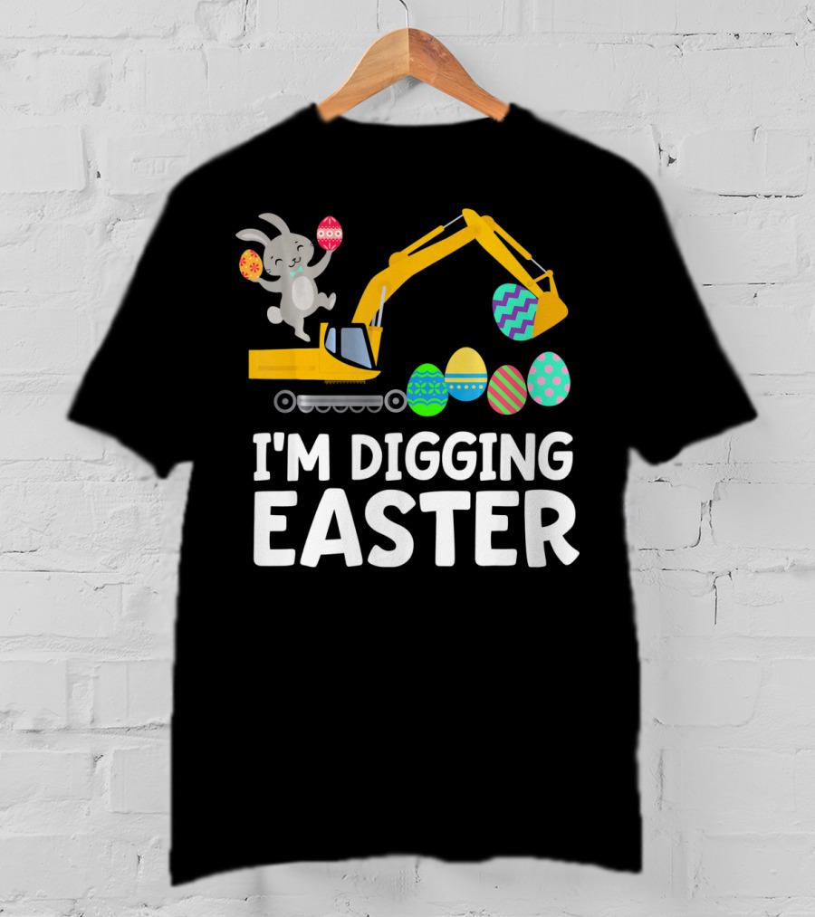 I'm Digging Easter Eggs Bunny With Excavator T-Shirt