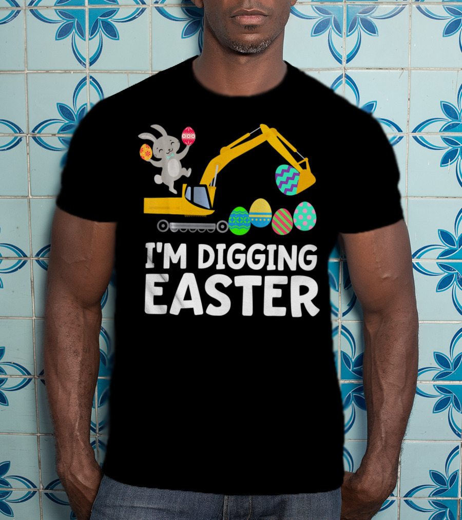 I'm Digging Easter Eggs Bunny With Excavator T-Shirt