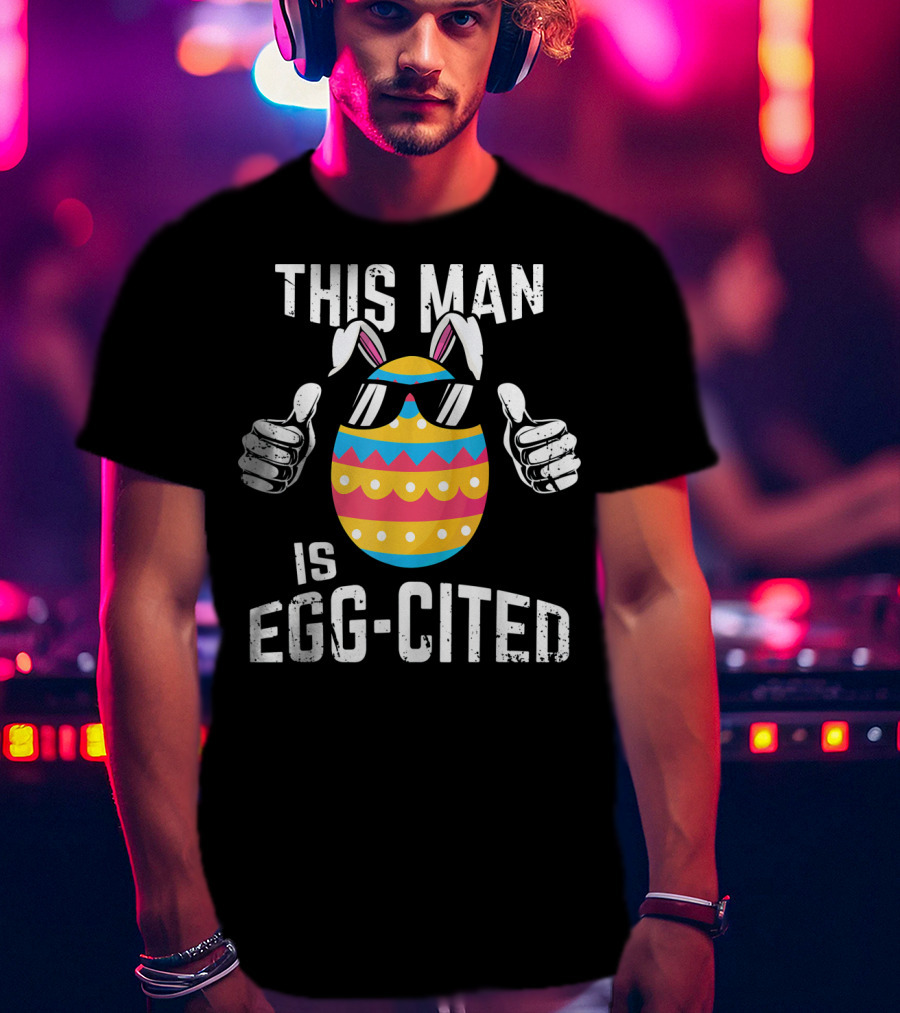 This Man Is Egg-Cited Mens Easter Pregnancy T-Shirt