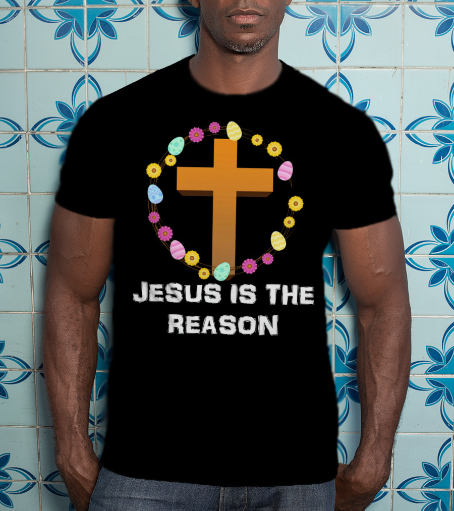 Jesus Is The Reason Cross With Easter Eggs And Flowers T-Shirt