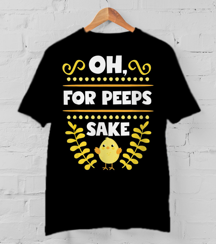Oh For Peeps Sake Funny Easter Chick Yellow T-Shirt