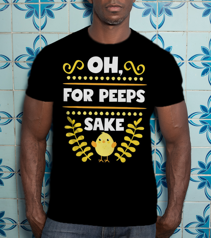 Oh For Peeps Sake Funny Easter Chick Yellow T-Shirt