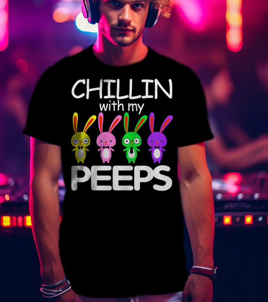 Chillin With My Peeps Rabbit Happy Easter T-Shirt