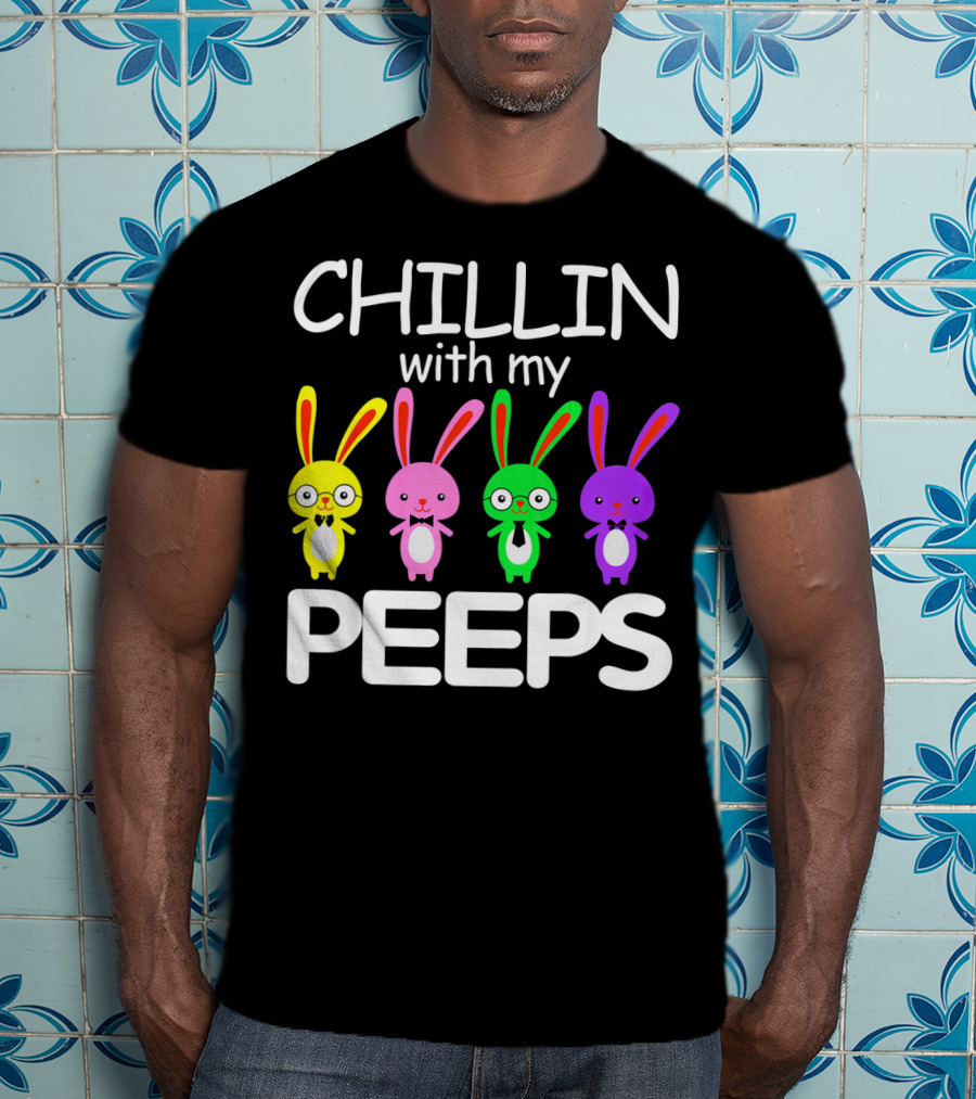 Chillin With My Peeps Rabbit Happy Easter T-Shirt