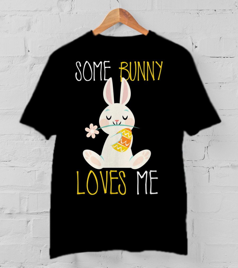 Some Bunny Loves Me Easter Bunny With Egg And Flower T-Shirt