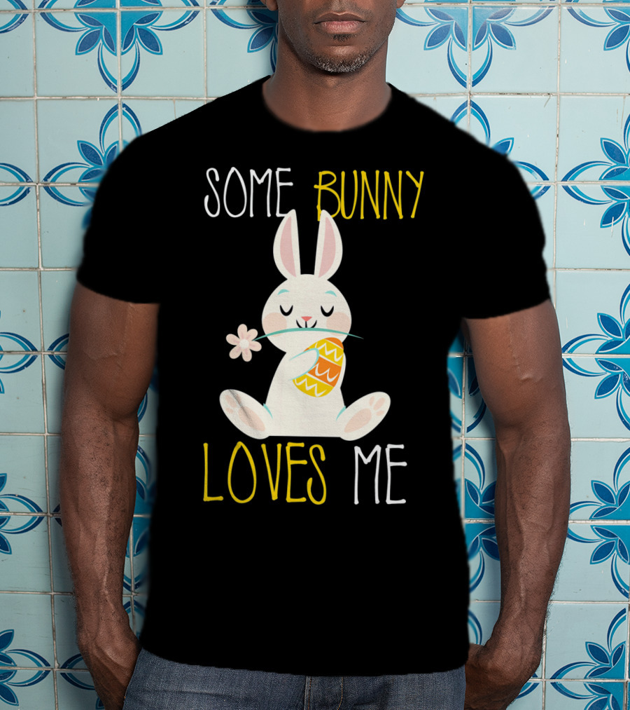 Some Bunny Loves Me Easter Bunny With Egg And Flower T-Shirt
