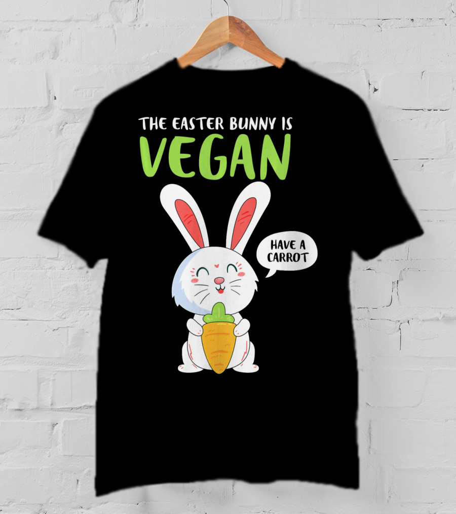 The Easter Bunny Is Vegan Have A Carrot T-Shirt