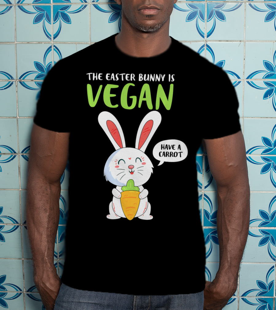 The Easter Bunny Is Vegan Have A Carrot T-Shirt