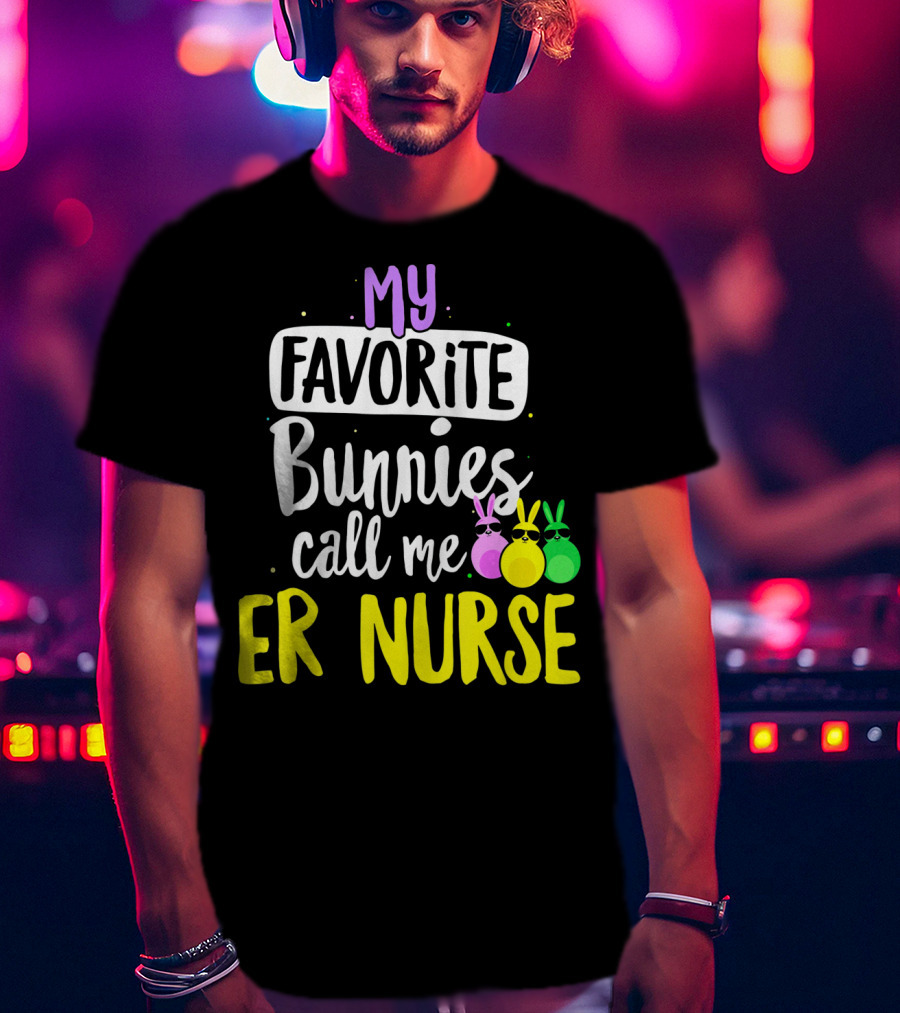 My Favorite Bunnies Call Me ER Nurse T-Shirt