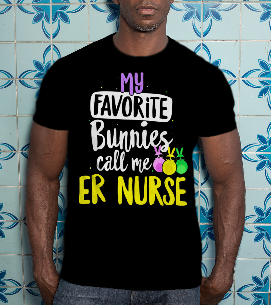 My Favorite Bunnies Call Me ER Nurse T-Shirt