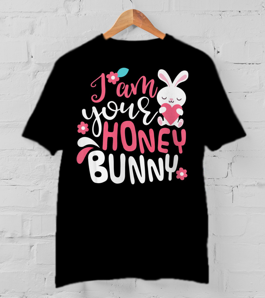 I Am Your Honey Bunny Cute Easter Bunny Women And Girl T-Shirt