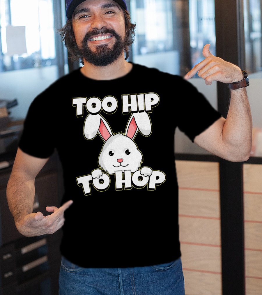 Too Hip To Hop Easter Cute Bunny Rabbit T-Shirt