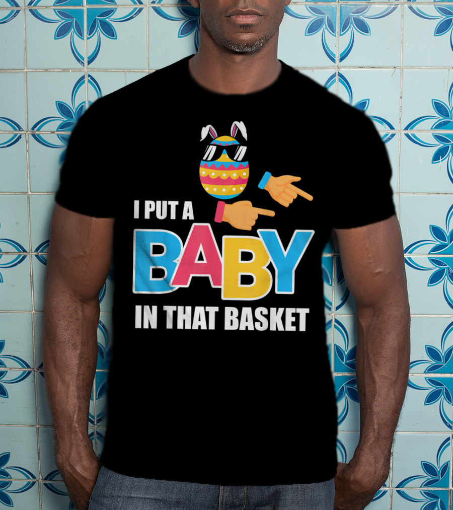 Mens Easter Pregnancy I Put A Baby In That Basket T-Shirt
