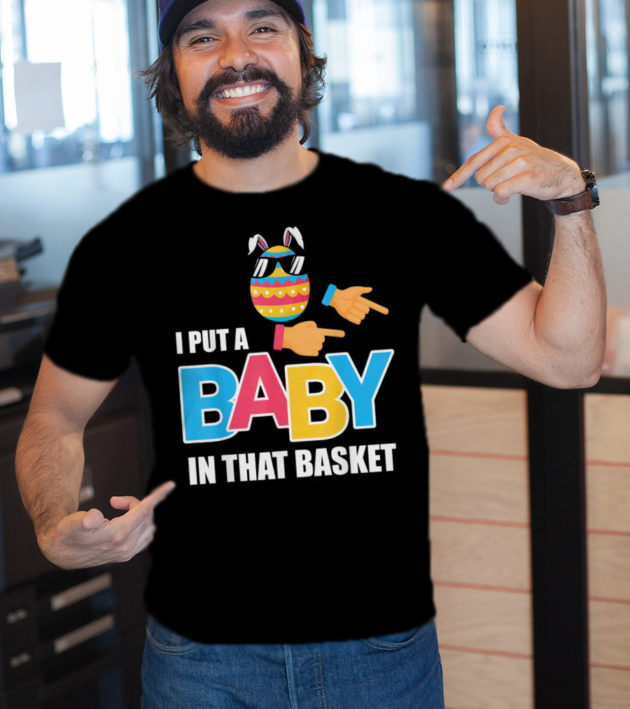 Mens Easter Pregnancy I Put A Baby In That Basket T-Shirt