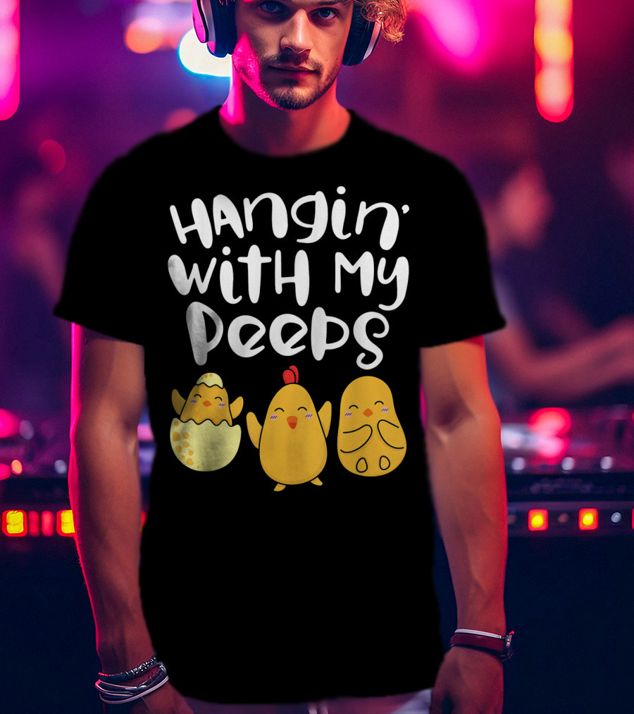 Hangin' With My Peeps Easter Chick And Eggs T-Shirt