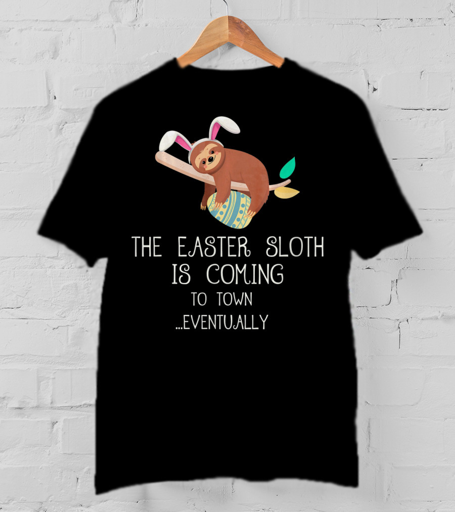 The Easter Sloth Is Coming To Town Eventually With Bunny Ears T-Shirt