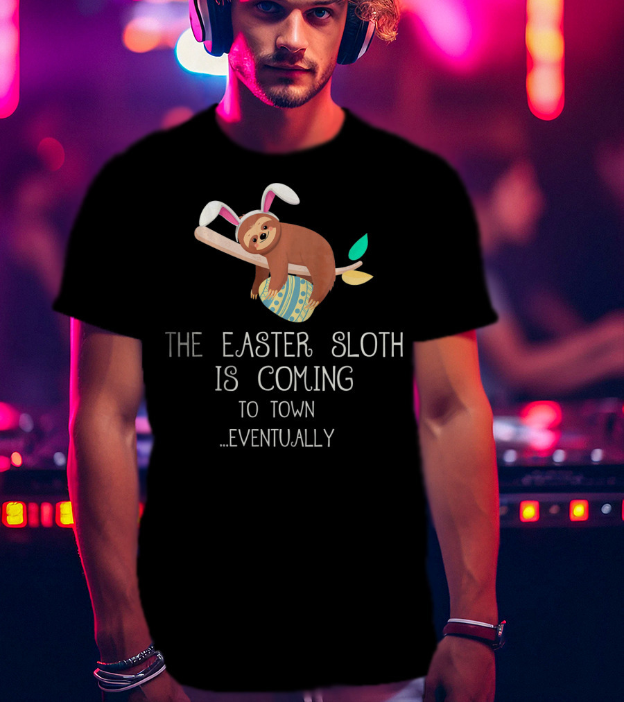 The Easter Sloth Is Coming To Town Eventually With Bunny Ears T-Shirt