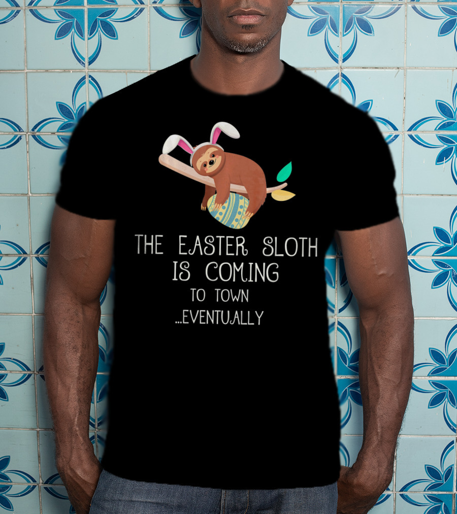 The Easter Sloth Is Coming To Town Eventually With Bunny Ears T-Shirt