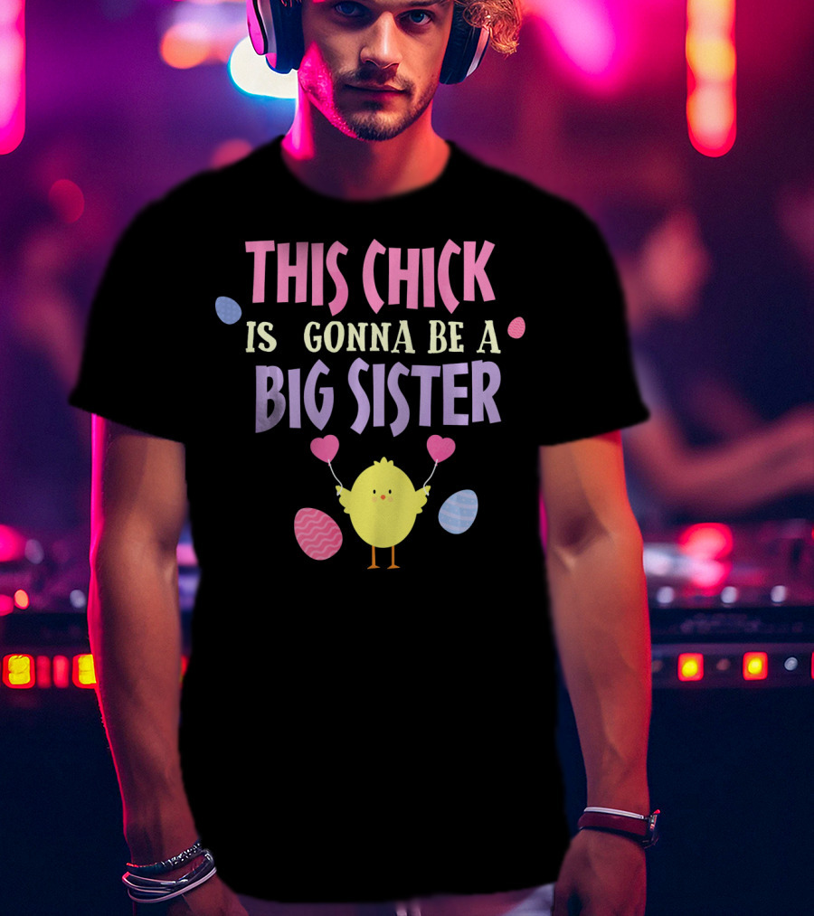 This Chick Is Gonna Be A Big Sister Easter Reveal T-Shirt
